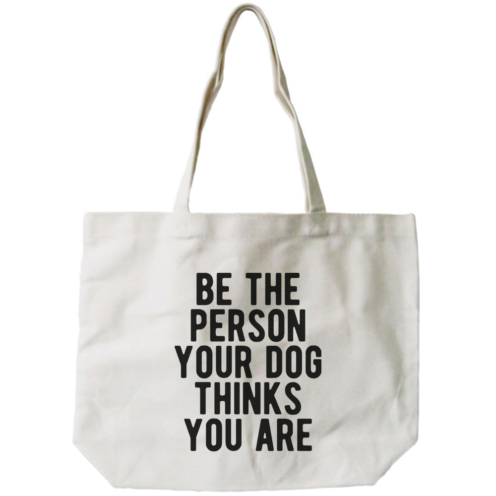 Be The Person Your Dog Thinks You Are Canvas Bag Gift For Pet Owner - 365INLOVE