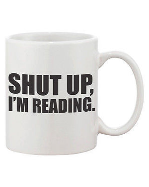 Cute Coffee Mug Cup- Shut Up, I'm Reading  11oz Ceramic Coffee Mug Gift - 365INLOVE