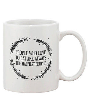 Cute 11oz Coffee Mug- People Who Love to Eat are Always the Happiest People - 365INLOVE