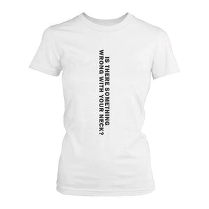 Is There Something Wrong With Your Neck Funny Women's April Fool's Day Tee - 365INLOVE