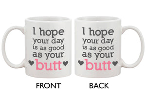 Funny and Cute Ceramic Coffee Mug - I Hope Your Day Is as Good as Your Butt - 365INLOVE