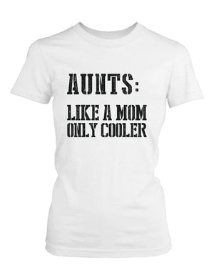 Aunts: Like a Mom Only Cooler Funny T-Shirt for Aunt Christmas Gifts Ideas - 365INLOVE