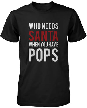Who Needs Santa When You Have Pops Shirt X-Mas Gift T-shirt for Grandfather - 365INLOVE