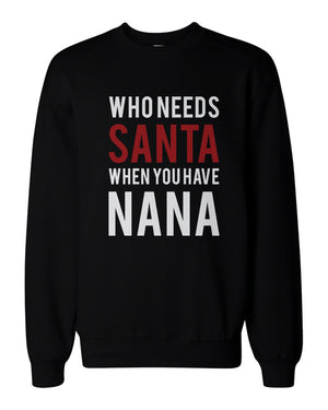 Who Needs Santa When You Have Nana Sweatshirts for Grandma Christmas Gifts - 365INLOVE