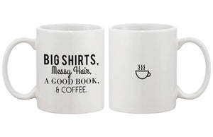 Funny Ceramic Coffee Mug Cup– Big Shirts, Messy Hair, A Good Book & Coffee - 365INLOVE