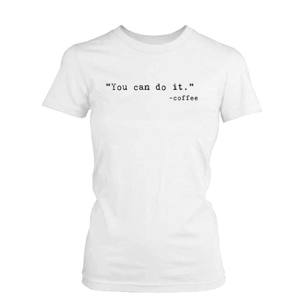 Women's Funny Graphic Tee - You Can Do It White Cotton T-shirt - 365 IN  LOVE - Matching Gifts Ideas