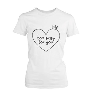 Women's Funny Graphic Tee - Too Sassy For You White Cotton T-shirt - 365INLOVE