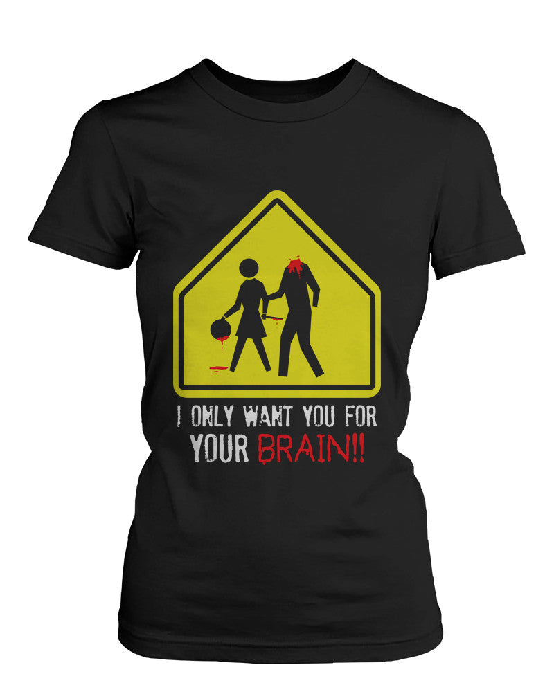 I Only Want You for Your Brain Zombie Women's Shirt Horror Funny Halloween Tshirt - 365INLOVE