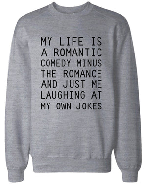 Funny Sweatshirts Unisex Grey Pullover Sweater - My Life Is a Romantic Comedy - 365INLOVE
