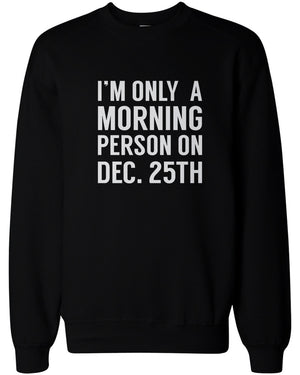 Only Morning Person on December 25th Funny Christmas Sweatshirts Fleece Sweater - 365INLOVE