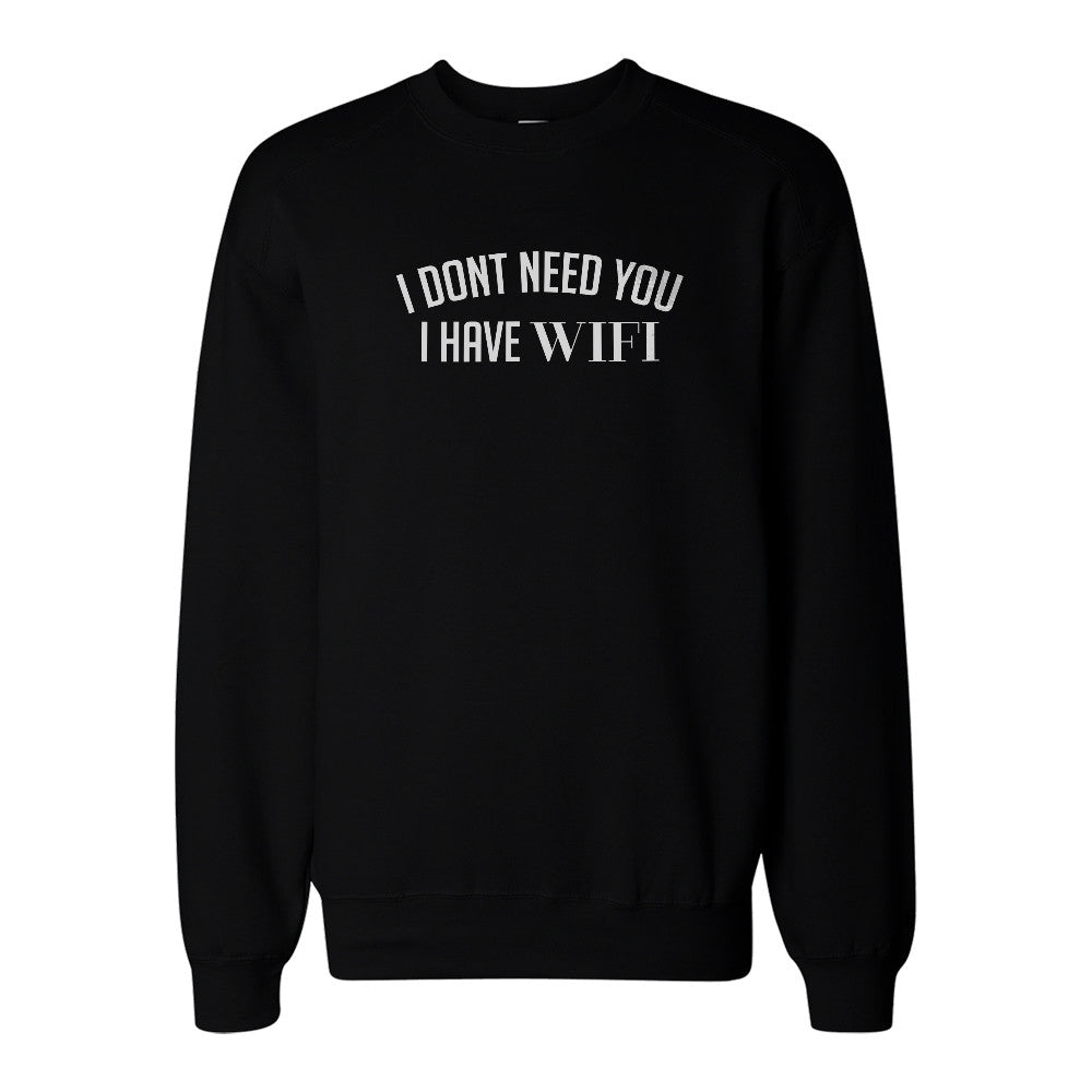 I Don't Need You I Have WIFI Sweatshirt