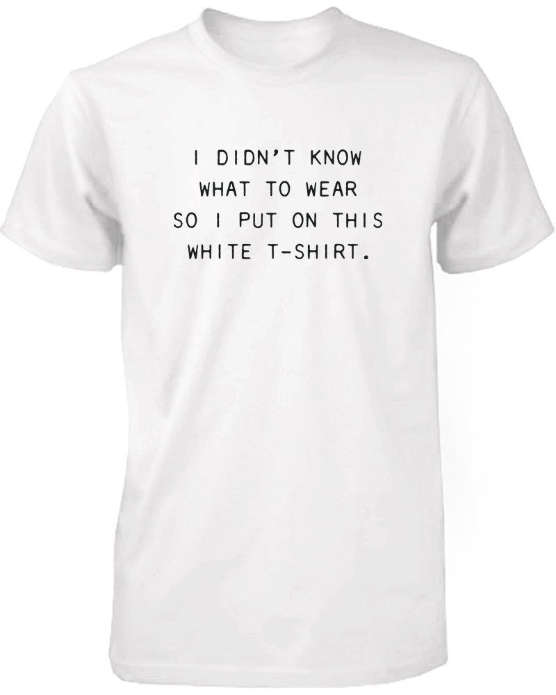 I Didn't Know What to Wear So I Put On This Men's T-Shirt - 365INLOVE