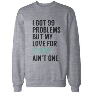 I Got 99 Problems But My Love For Him Her Ain't One Couple SweatShirts - 365INLOVE