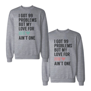 I Got 99 Problems But My Love For Him Her Ain't One Couple SweatShirts - 365INLOVE