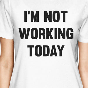 I'm Not Working Today Funny Matching Baby Onesie Womens T-shirt - 365INLOVE