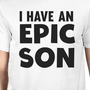 I Have An Epic Son Epic Dad Dad and Baby Matching White Shirts