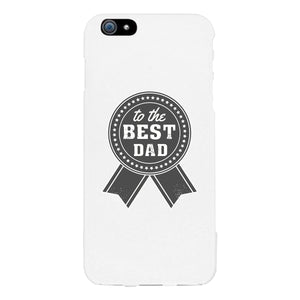 To The Best Dad White Phone Case