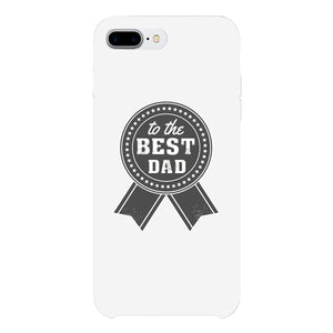 To The Best Dad White Phone Case