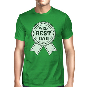 To The Best Dad Mens Green Round Neck Cotton Tee Funny Dad Gifts - 365INLOVE