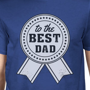 To The Best Dad Mens Blue Graphic T-Shirt Unique Design Tee For Dad - 365INLOVE