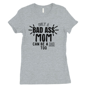 Bad Ass Mom Is Dad Womens Cute Mother's Day Shirt For Single Moms