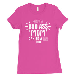 Bad Ass Mom Is Dad Womens Cute Mother's Day Shirt For Single Moms