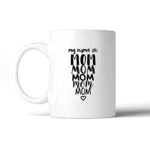 My Name Is Mom Ceramic Coffee Mug 11 oz Cute Design Gifts For Moms - 365INLOVE