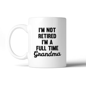 Not Retired Full Time Grandma 11 oz Mug Cup Funny Gifts For Grandma - 365INLOVE
