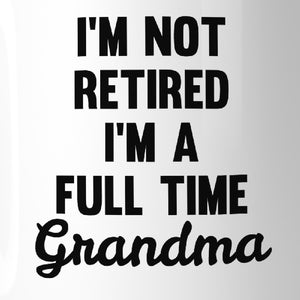 Not Retired Full Time Grandma 11 oz Mug Cup Funny Gifts For Grandma - 365INLOVE