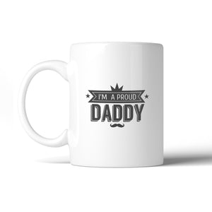 I'm A Proud Daddy 11oz Ceramic Coffee Mug Special Gift Idea For Him - 365INLOVE