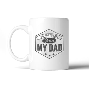 So Fortunate You're My Dad Unique Graphic Design Coffee Mug For Dad - 365INLOVE