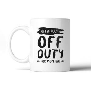 Off Duty Mom Day 11 Oz Ceramic Coffee Mug Mother's Day Gift Ideas