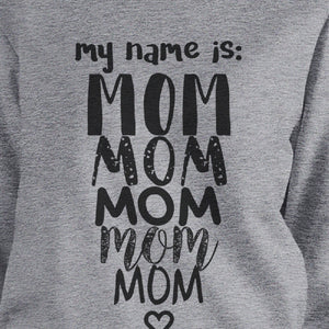 My Name Is Mom Grey Unisex Sweatshirt Humorous Gift Ideas For Moms - 365INLOVE