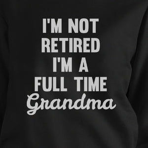 Not Retired Full Time Grandma Black Unisex Funny Design Sweatshirt - 365INLOVE