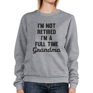 Not Retired Full Time Grandma Gray Humorous Sweatshirt Gift Ideas - 365INLOVE