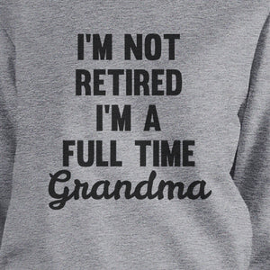 Not Retired Full Time Grandma Gray Humorous Sweatshirt Gift Ideas - 365INLOVE