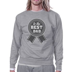 To The Best Dad Grey Sweatshirt For Men Perfect Dad Birthday Gifts - 365INLOVE