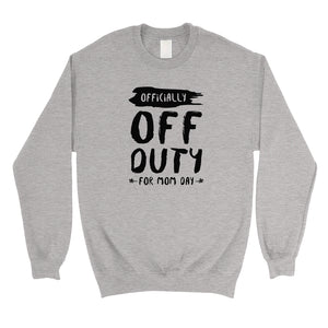 Off Duty Mom Day Unisex Sweatshirt Mother's Day Gift Sweatshirt