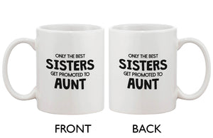 Funny Ceramic Coffee Mug – Only The Best Sisters Get Promoted to Aunt - 365INLOVE