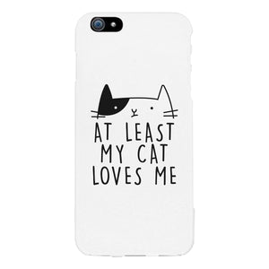 At Least My Cat Loves Me White Phone Case - 365INLOVE