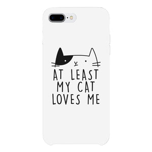 At Least My Cat Loves Me White Phone Case - 365INLOVE