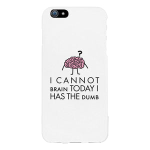 Cannot Brain Has The Dumb White Phone Case