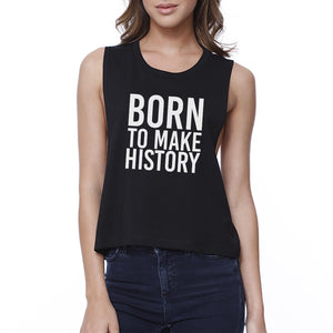 Born To Make History Womens Black Sleeveless Crop Top Gift Ideas - 365INLOVE