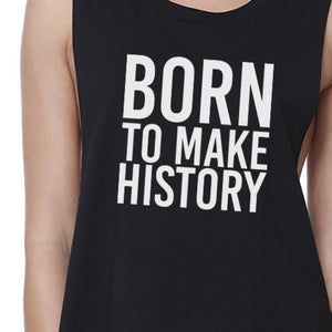 Born To Make History Womens Black Sleeveless Crop Top Gift Ideas - 365INLOVE