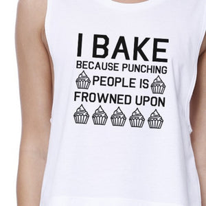 I Bake Because Womens White Sleeveless Crop Top Funny Baking Quote - 365INLOVE