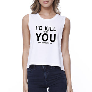 I'd Kill You Womens White Crop Tee Simple Round-neck Humorous Quote - 365INLOVE