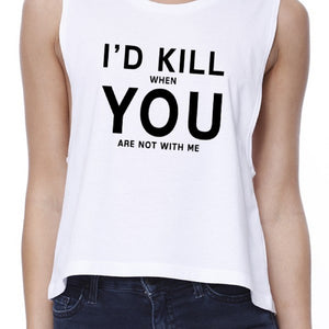 I'd Kill You Womens White Crop Tee Simple Round-neck Humorous Quote - 365INLOVE