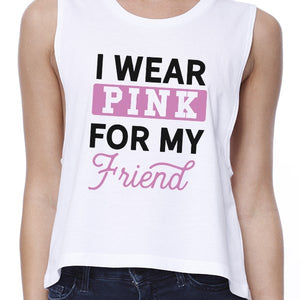 I Wear Pink For My Friend Womens White Crop Top