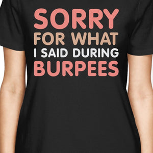 Sorry For What I Said Burpees Women's T-shirt Work Out Graphic Printed Shirt - 365INLOVE