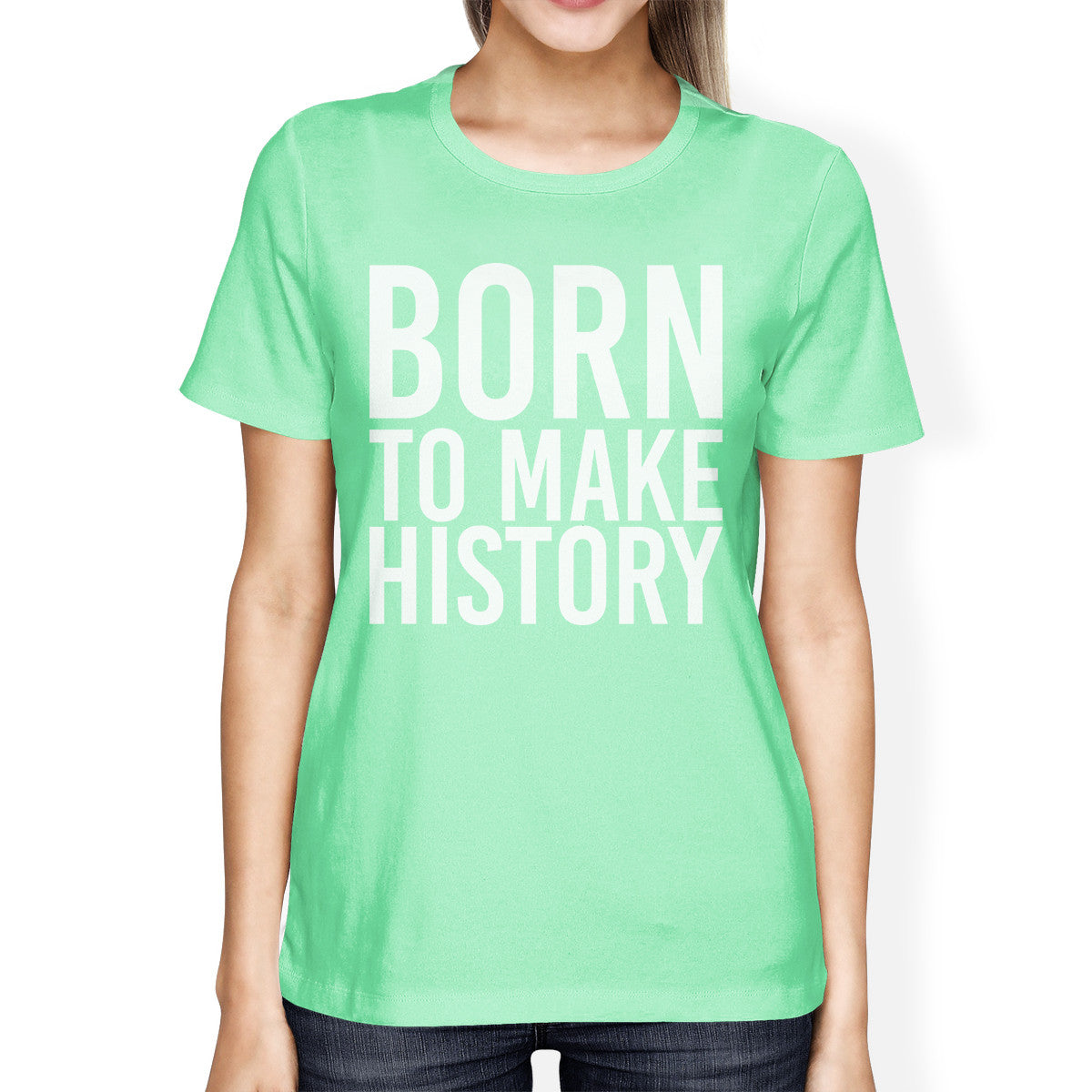 Born To Make History Women Mint T-shirts Cute Short Sleeve T-shirts - 365INLOVE